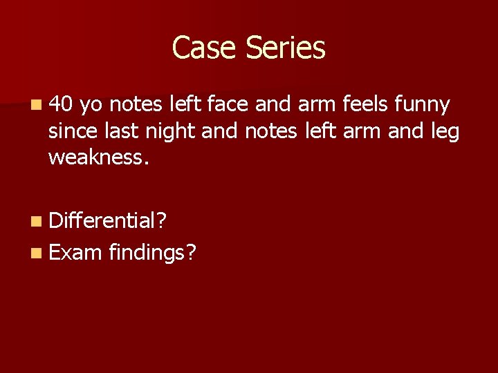 Case Series n 40 yo notes left face and arm feels funny since last