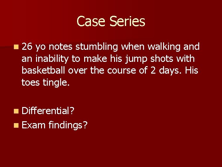 Case Series n 26 yo notes stumbling when walking and an inability to make
