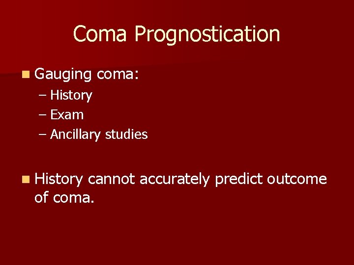 Coma Prognostication n Gauging coma: – History – Exam – Ancillary studies n History