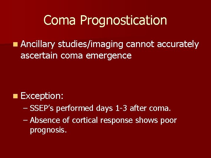 Coma Prognostication n Ancillary studies/imaging cannot accurately ascertain coma emergence n Exception: – SSEP’s