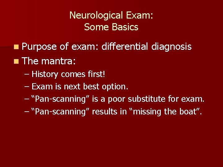 Neurological Exam: Some Basics n Purpose of exam: differential diagnosis n The mantra: –