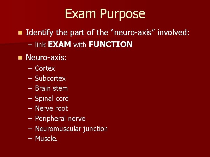 Exam Purpose n Identify the part of the “neuro-axis” involved: – link EXAM with