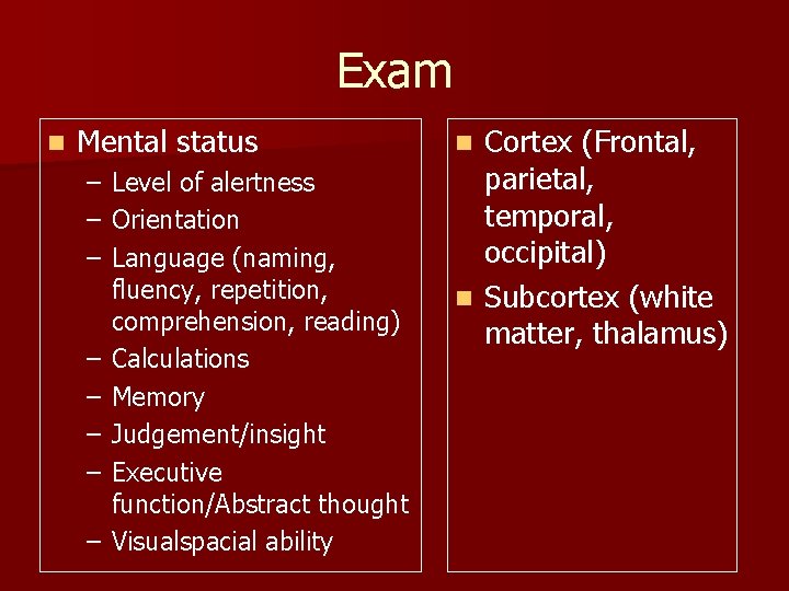 Exam n Mental status – – – – Level of alertness Orientation Language (naming,