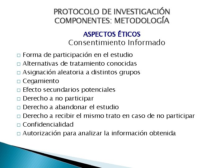 PROTOCOLO DE INVESTIGACIÓN COMPONENTES: METODOLOGÍA ASPECTOS ÉTICOS Consentimiento Informado � � � � �