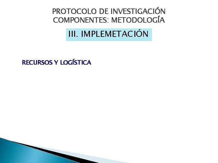 PROTOCOLO DE INVESTIGACIÓN COMPONENTES: METODOLOGÍA III. IMPLEMETACIÓN RECURSOS Y LOGÍSTICA 