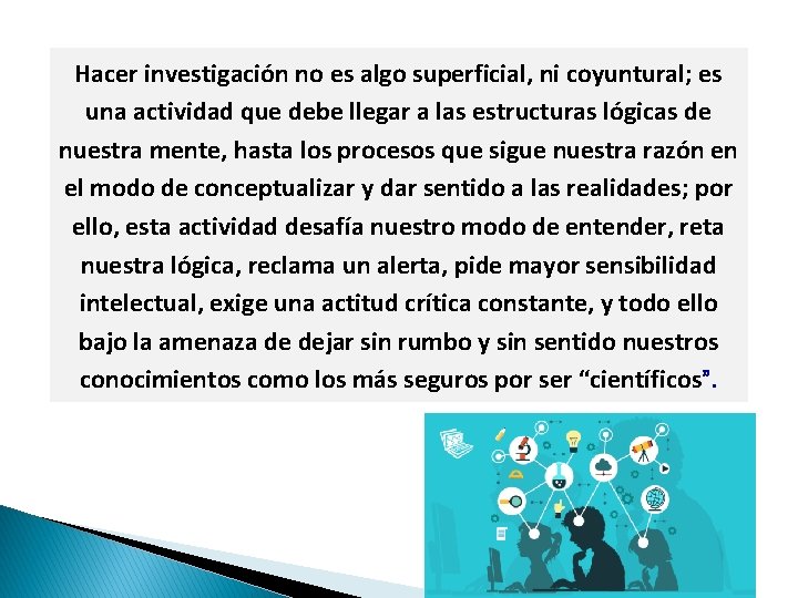 Hacer investigación no es algo superficial, ni coyuntural; es una actividad que debe llegar