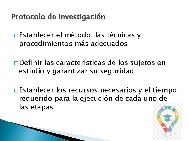 Protocolo de investigación � Establecer el método, las técnicas y procedimientos más adecuados �