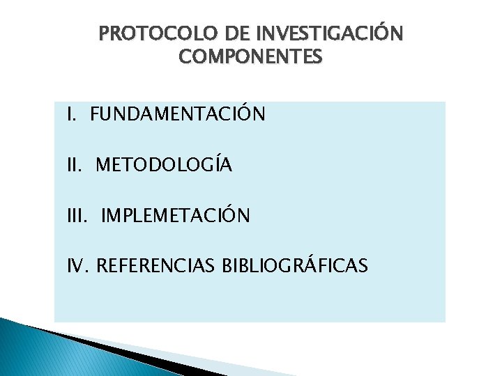 PROTOCOLO DE INVESTIGACIÓN COMPONENTES I. FUNDAMENTACIÓN II. METODOLOGÍA III. IMPLEMETACIÓN IV. REFERENCIAS BIBLIOGRÁFICAS 