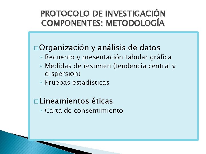 PROTOCOLO DE INVESTIGACIÓN COMPONENTES: METODOLOGÍA � Organización y análisis de datos � Lineamientos éticas