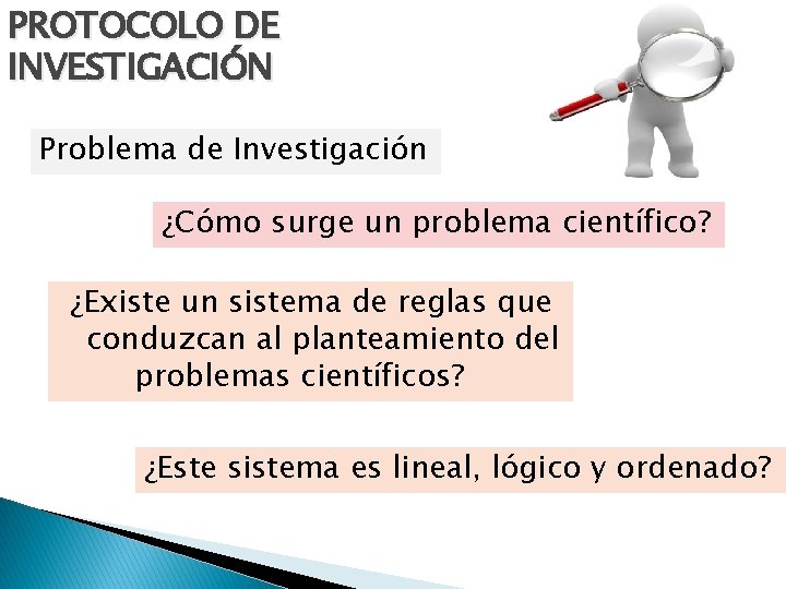 PROTOCOLO DE INVESTIGACIÓN Problema de Investigación ¿Cómo surge un problema científico? ¿Existe un sistema