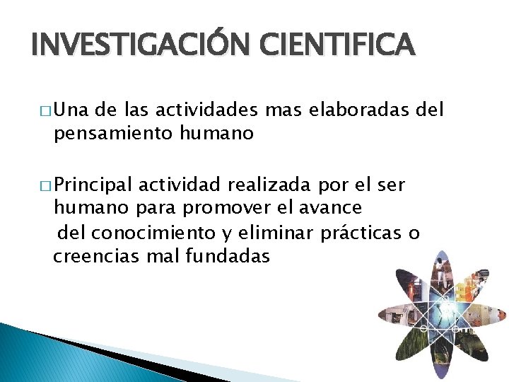 INVESTIGACIÓN CIENTIFICA � Una de las actividades mas elaboradas del pensamiento humano � Principal