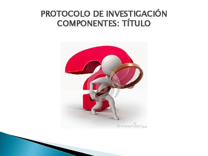 PROTOCOLO DE INVESTIGACIÓN COMPONENTES: TÍTULO 