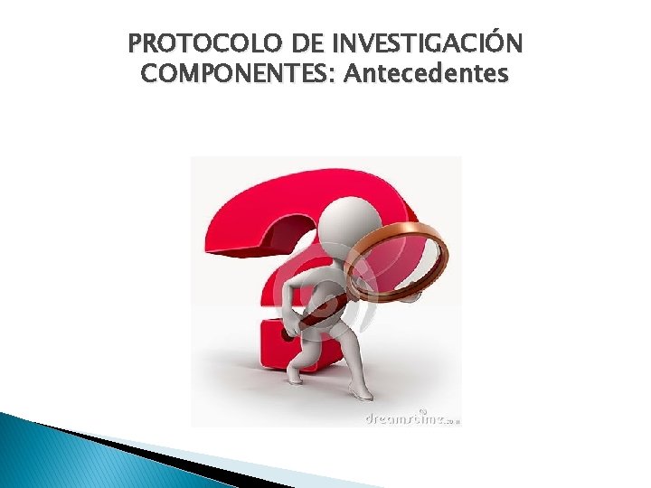 PROTOCOLO DE INVESTIGACIÓN COMPONENTES: Antecedentes 