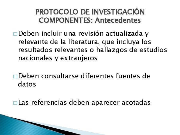 PROTOCOLO DE INVESTIGACIÓN COMPONENTES: Antecedentes � Deben incluir una revisión actualizada y relevante de