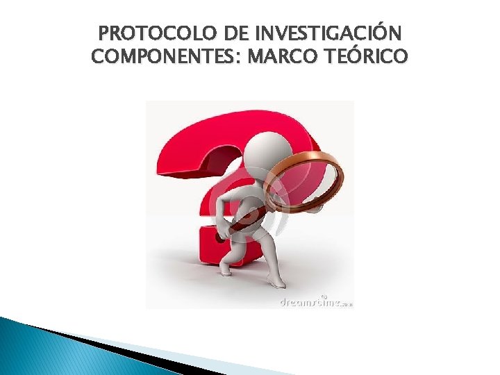 PROTOCOLO DE INVESTIGACIÓN COMPONENTES: MARCO TEÓRICO 