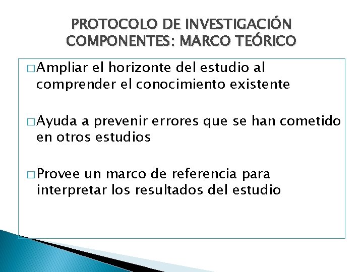 PROTOCOLO DE INVESTIGACIÓN COMPONENTES: MARCO TEÓRICO � Ampliar el horizonte del estudio al comprender