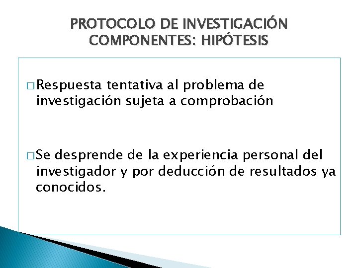 PROTOCOLO DE INVESTIGACIÓN COMPONENTES: HIPÓTESIS � Respuesta tentativa al problema de investigación sujeta a