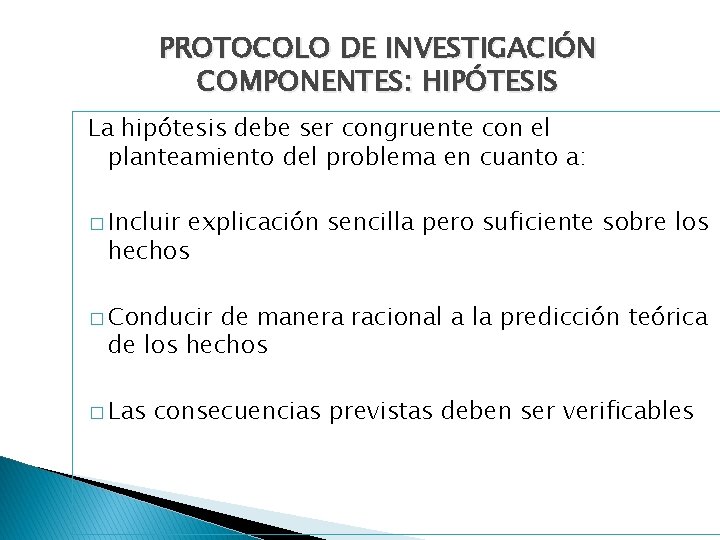 PROTOCOLO DE INVESTIGACIÓN COMPONENTES: HIPÓTESIS La hipótesis debe ser congruente con el planteamiento del