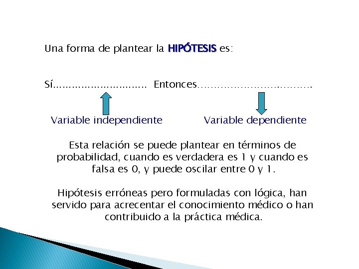 Una forma de plantear la HIPÓTESIS es: Sí. . . . Entonces…………. Variable independiente