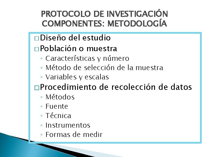 PROTOCOLO DE INVESTIGACIÓN COMPONENTES: METODOLOGÍA � Diseño del estudio � Población o muestra ◦