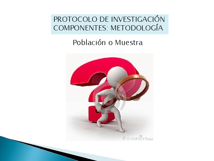 PROTOCOLO DE INVESTIGACIÓN COMPONENTES: METODOLOGÍA Población o Muestra 