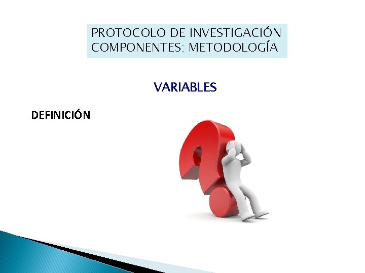 PROTOCOLO DE INVESTIGACIÓN COMPONENTES: METODOLOGÍA VARIABLES DEFINICIÓN 