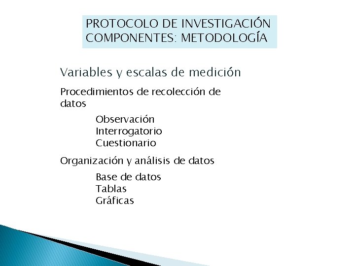 PROTOCOLO DE INVESTIGACIÓN COMPONENTES: METODOLOGÍA Variables y escalas de medición Procedimientos de recolección de