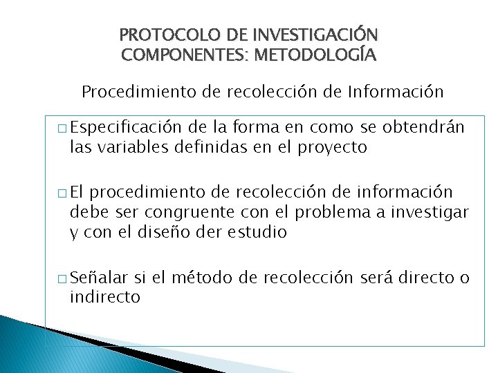 PROTOCOLO DE INVESTIGACIÓN COMPONENTES: METODOLOGÍA Procedimiento de recolección de Información � Especificación de la