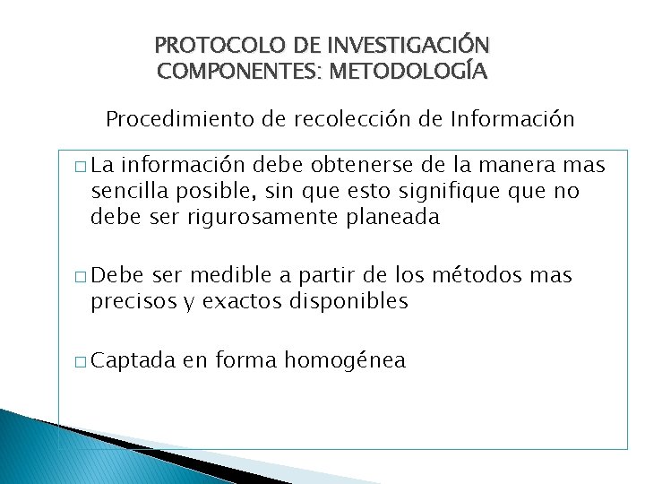 PROTOCOLO DE INVESTIGACIÓN COMPONENTES: METODOLOGÍA Procedimiento de recolección de Información � La información debe