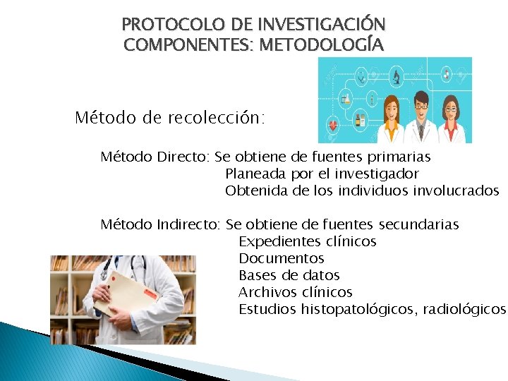 PROTOCOLO DE INVESTIGACIÓN COMPONENTES: METODOLOGÍA Método de recolección: Método Directo: Se obtiene de fuentes