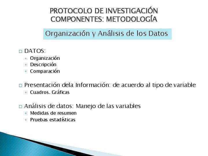 PROTOCOLO DE INVESTIGACIÓN COMPONENTES: METODOLOGÍA Organización y Análisis de los Datos � DATOS: ◦