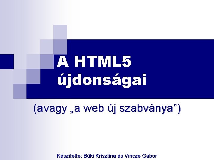 A HTML 5 újdonságai (avagy „a web új szabványa”) Készítette: Büki Krisztina és Vincze