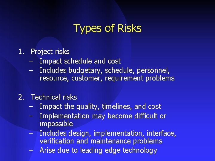 Types of Risks 1. Project risks – Impact schedule and cost – Includes budgetary,