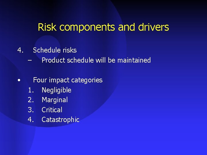 Risk components and drivers 4. Schedule risks – Product schedule will be maintained •