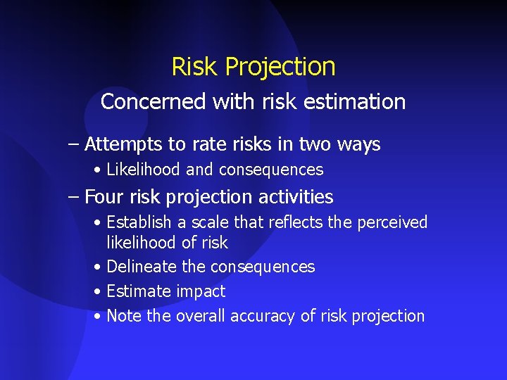 Risk Projection Concerned with risk estimation – Attempts to rate risks in two ways