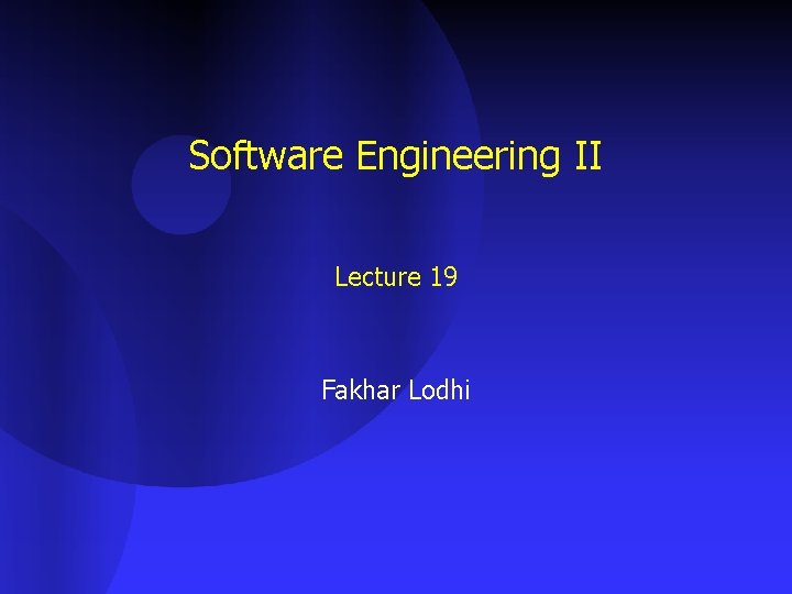 Software Engineering II Lecture 19 Fakhar Lodhi 