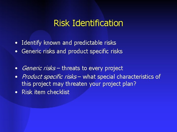 Risk Identification • Identify known and predictable risks • Generic risks and product specific