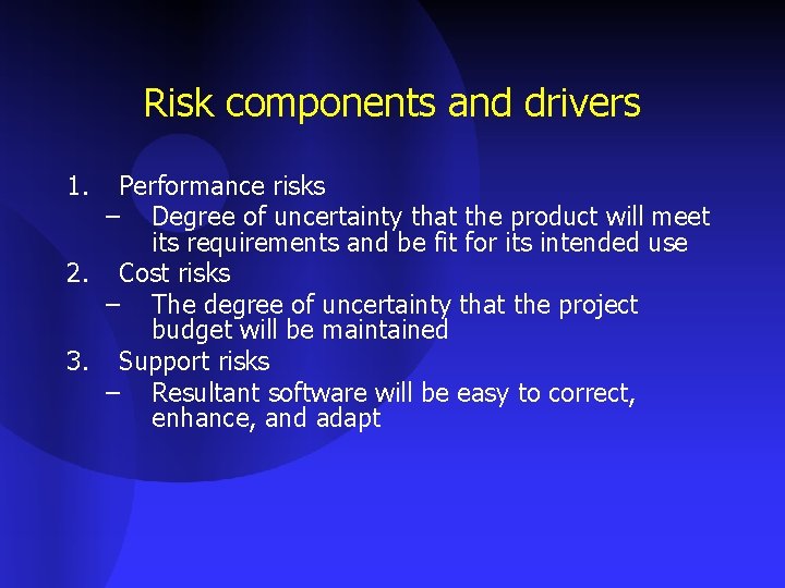 Risk components and drivers 1. Performance risks – Degree of uncertainty that the product