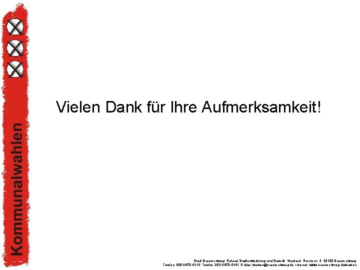 Vielen Dank für Ihre Aufmerksamkeit! Stadt Braunschweig, Referat Stadtentwicklung und Statistik, Wahlamt, Reichsstr. 3,