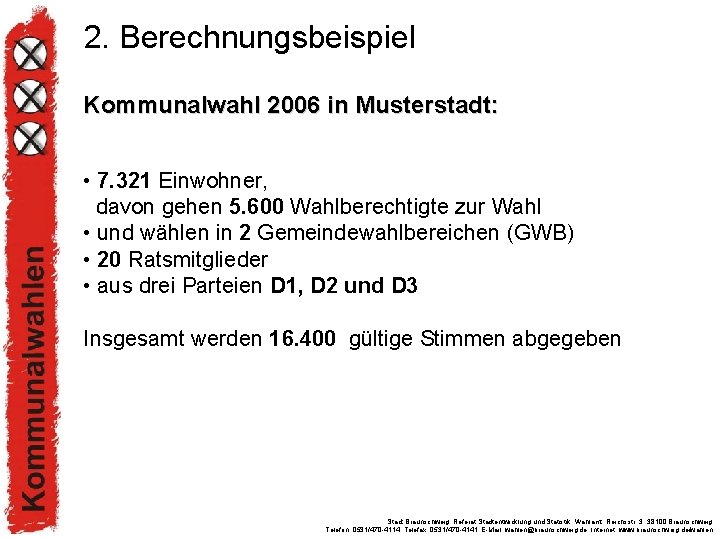 2. Berechnungsbeispiel Kommunalwahl 2006 in Musterstadt: • 7. 321 Einwohner, davon gehen 5. 600