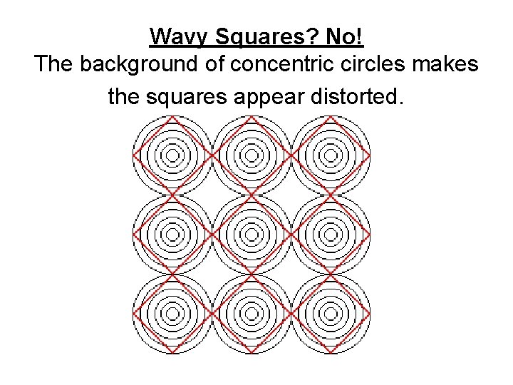 Wavy Squares? No! The background of concentric circles makes the squares appear distorted. 