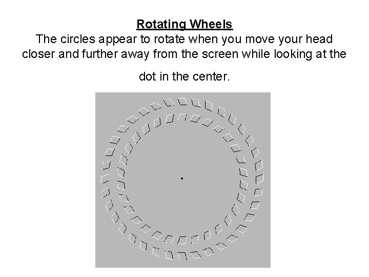 Rotating Wheels The circles appear to rotate when you move your head closer and