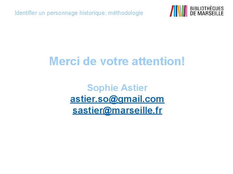 Identifier un personnage historique: méthodologie Merci de votre attention! Sophie Astier astier. so@gmail. com