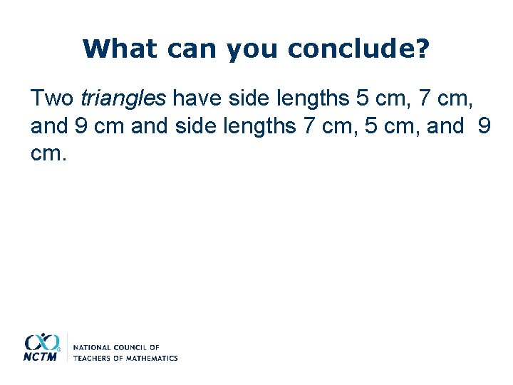 What can you conclude? Two triangles have side lengths 5 cm, 7 cm, and