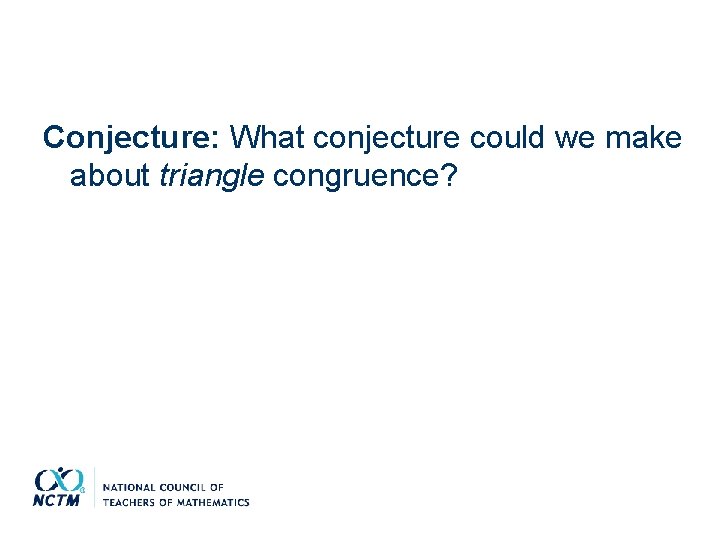 Conjecture: What conjecture could we make about triangle congruence? 