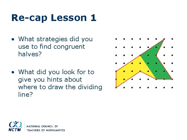 Re-cap Lesson 1 • What strategies did you use to find congruent halves? •