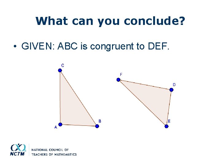 What can you conclude? • GIVEN: ABC is congruent to DEF. 