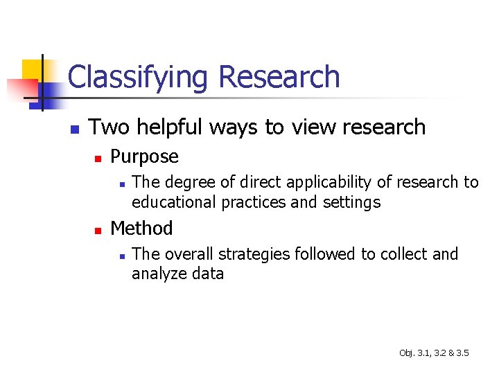 Classifying Research n Two helpful ways to view research n Purpose n n The