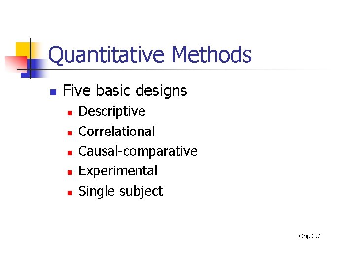 Quantitative Methods n Five basic designs n n n Descriptive Correlational Causal-comparative Experimental Single
