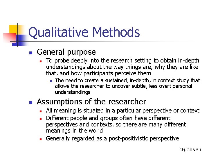 Qualitative Methods n General purpose n To probe deeply into the research setting to